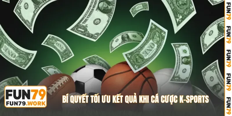 Bí quyết tối ưu kết quả khi cá cược K-sports