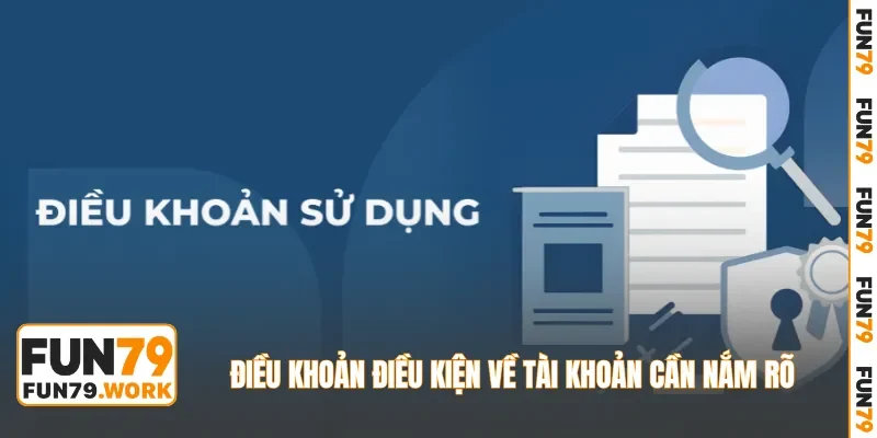 Điều khoản điều kiện về tài khoản cần nắm rõ