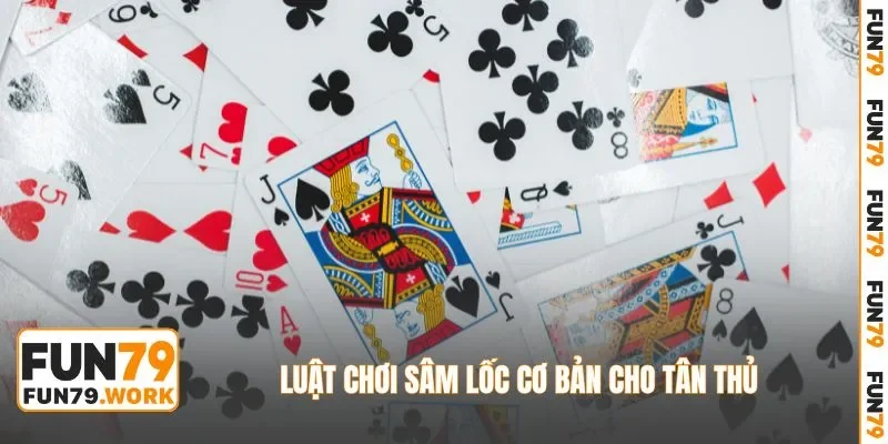 Luật chơi sâm lốc cơ bản cho tân thủ