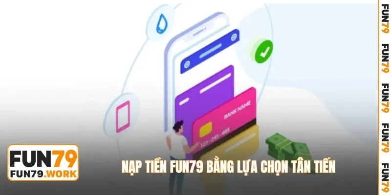 Nạp tiền FUN79 bằng lựa chọn tân tiến