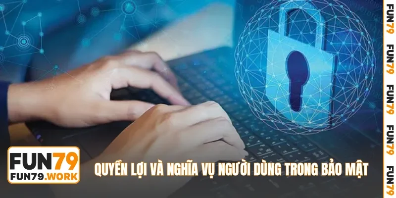 Quyền lợi và nghĩa vụ người dùng trong bảo mật