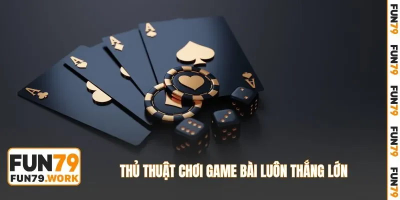 Thủ thuật chơi game bài luôn thắng lớn