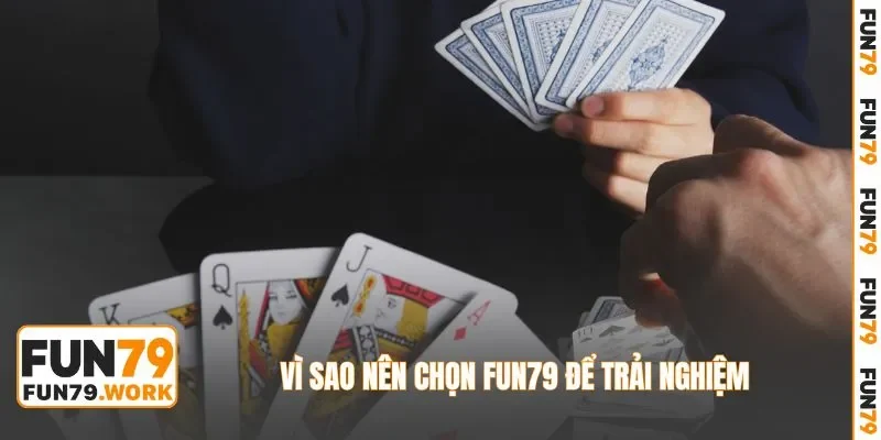 Vì sao nên chọn FUN79 để trải nghiệm